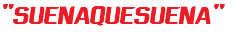 "SUENAQUESUENA"