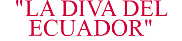 "LA DIVA DEL ECUADOR"