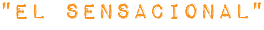 "el SENSACIONAL"